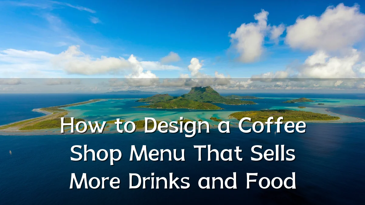How to Design a Coffee Shop Menu That Sells More Drinks and Food