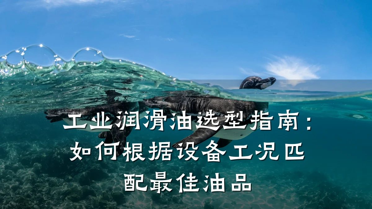 工业润滑油选型指南：如何根据设备工况匹配最佳油品
