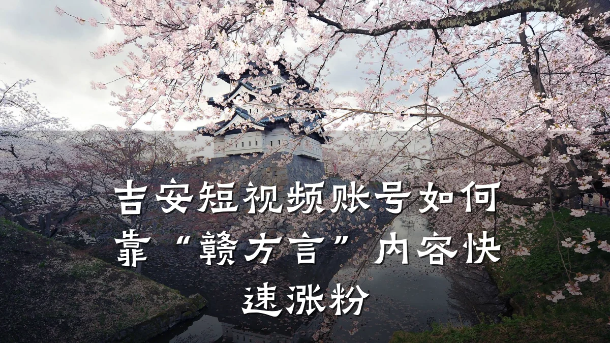 吉安短视频账号如何靠“赣方言”内容快速涨粉