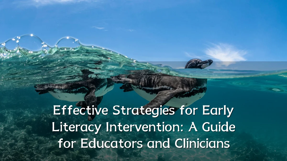 Effective Strategies for Early Literacy Intervention: A Guide for Educators and Clinicians