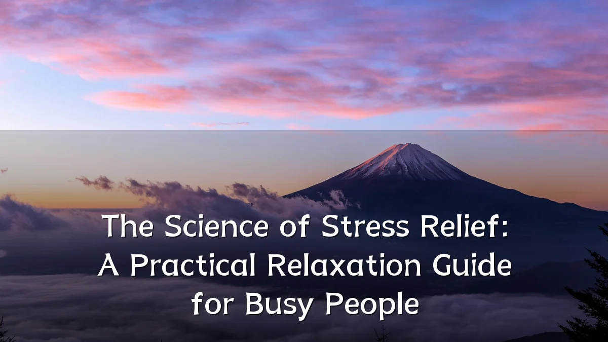 The Science of Stress Relief: A Practical Relaxation Guide for Busy People