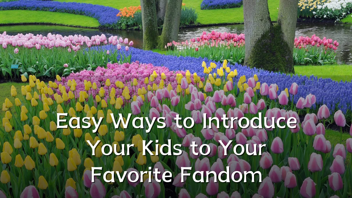 Easy Ways to Introduce Your Kids to Your Favorite Fandom