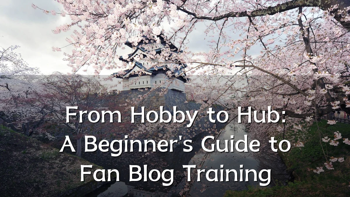 From Hobby to Hub: A Beginner's Guide to Fan Blog Training