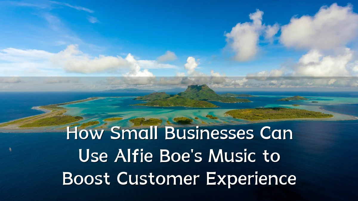 How Small Businesses Can Use Alfie Boe's Music to Boost Customer Experience
