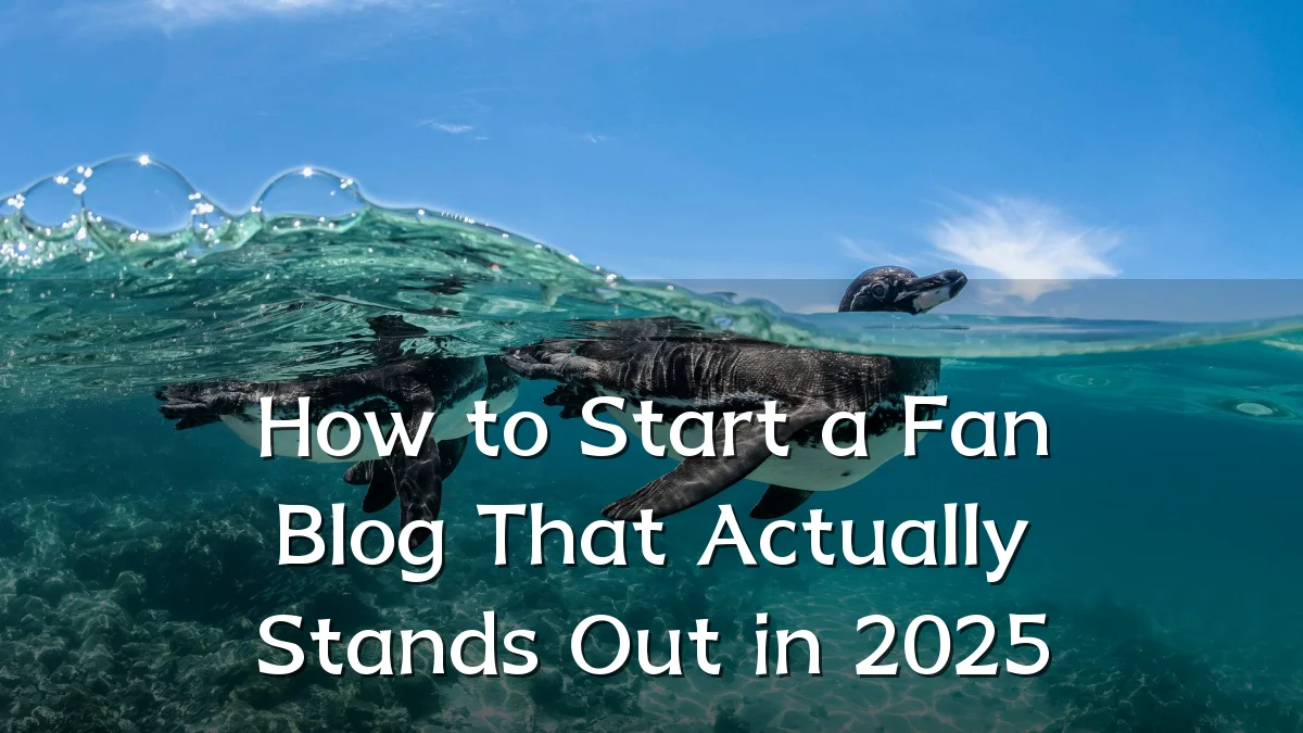 How to Start a Fan Blog That Actually Stands Out in 2025