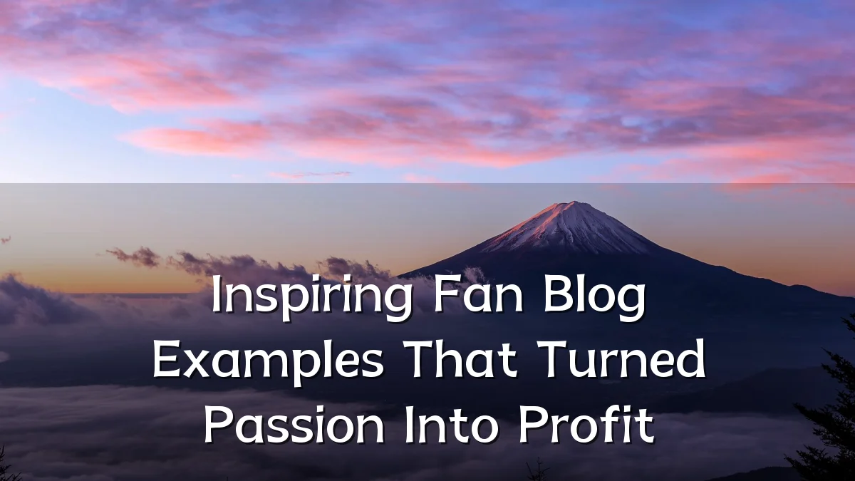 Inspiring Fan Blog Examples That Turned Passion Into Profit