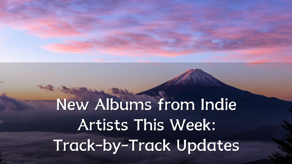 New Albums from Indie Artists This Week: Track-by-Track Updates
