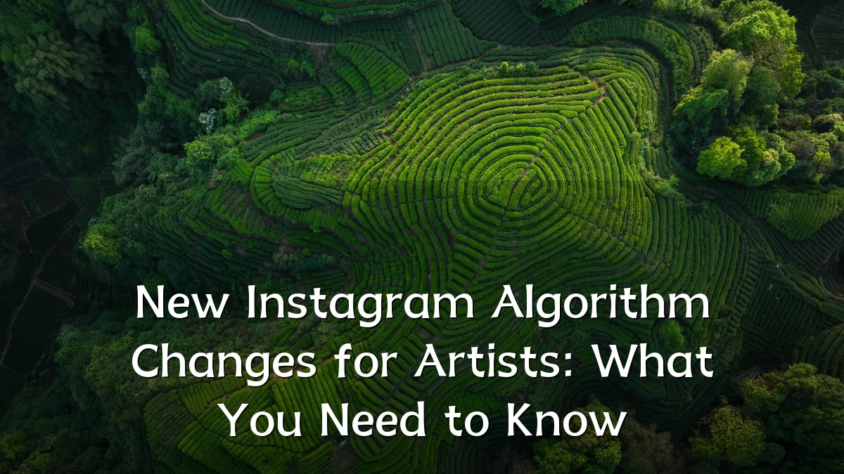 New Instagram Algorithm Changes for Artists: What You Need to Know