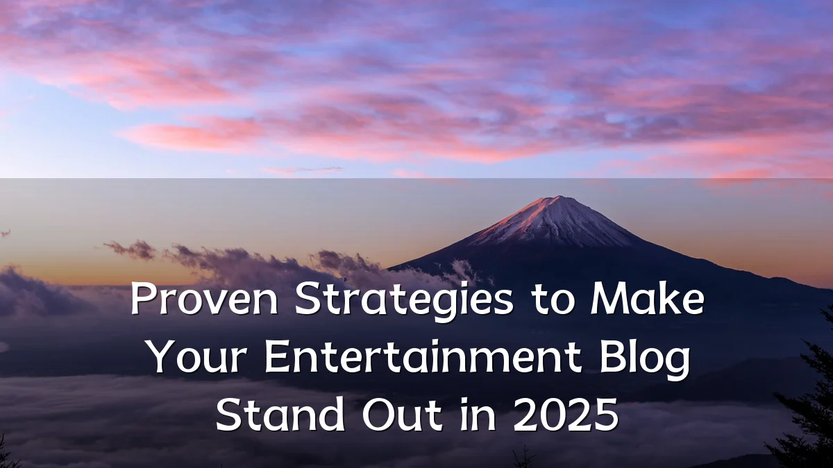 Proven Strategies to Make Your Entertainment Blog Stand Out in 2025