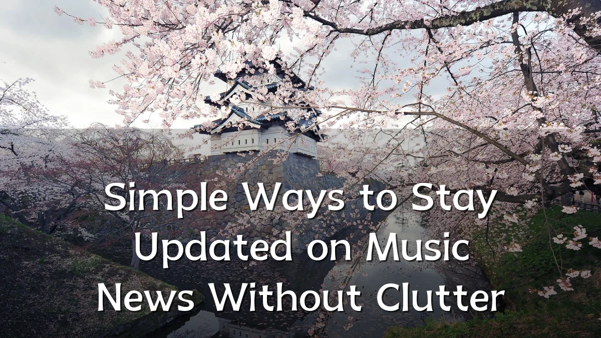 Simple Ways to Stay Updated on Music News Without Clutter