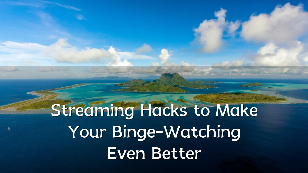 Streaming Hacks to Make Your Binge-Watching Even Better