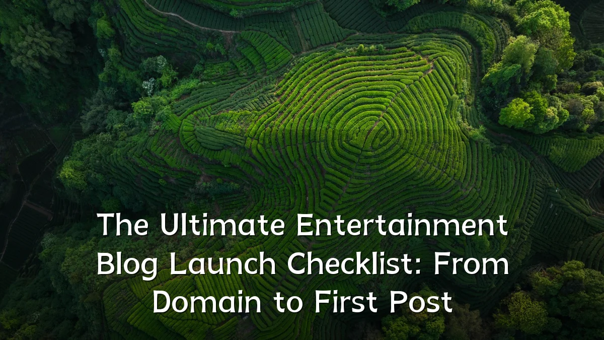 The Ultimate Entertainment Blog Launch Checklist: From Domain to First Post