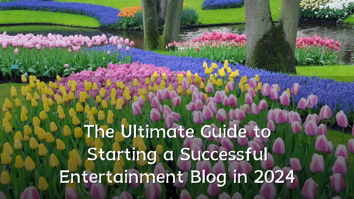 The Ultimate Guide to Starting a Successful Entertainment Blog in 2024