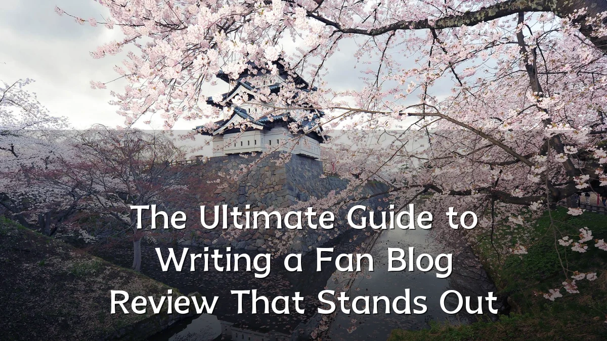 The Ultimate Guide to Writing a Fan Blog Review That Stands Out