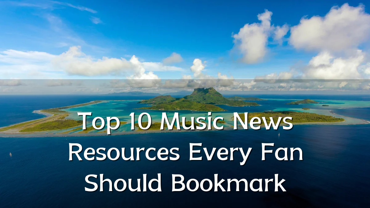Top 10 Music News Resources Every Fan Should Bookmark