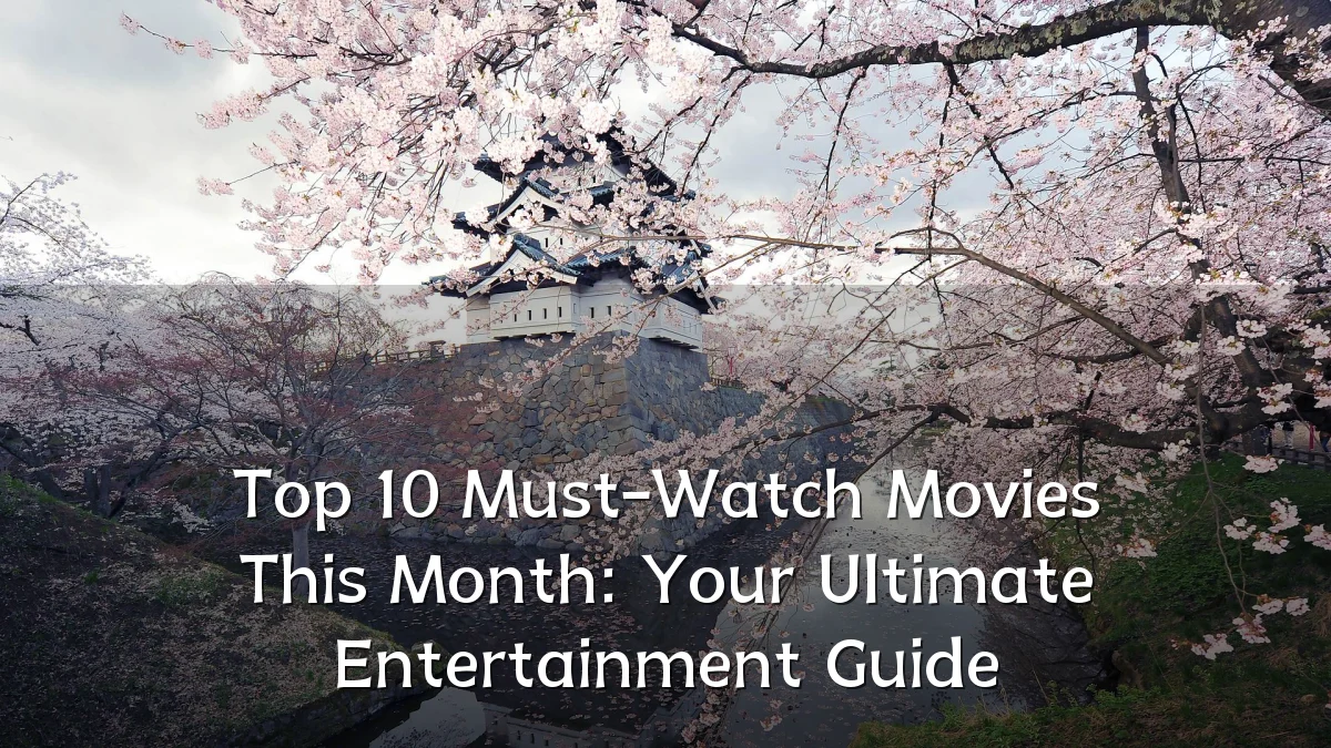 Top 10 Must-Watch Movies This Month: Your Ultimate Entertainment Guide