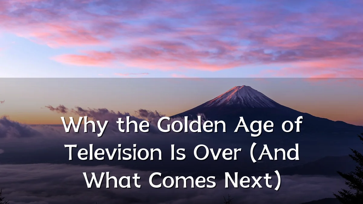 Why the Golden Age of Television Is Over (And What Comes Next)