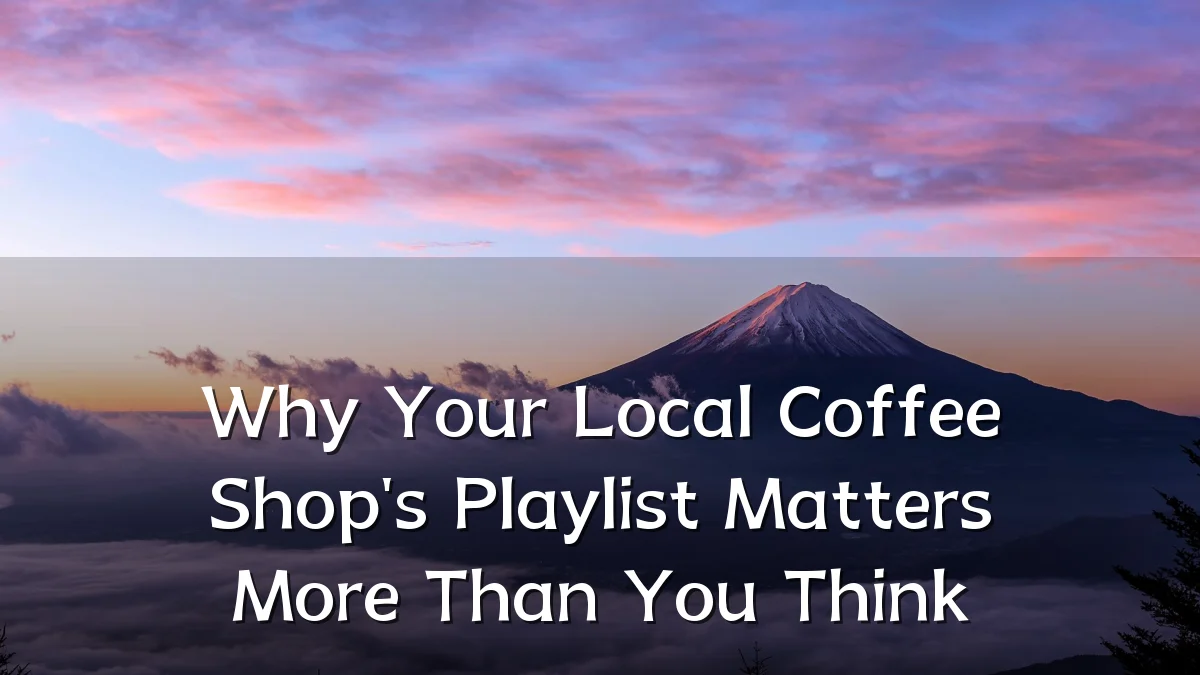 Why Your Local Coffee Shop's Playlist Matters More Than You Think