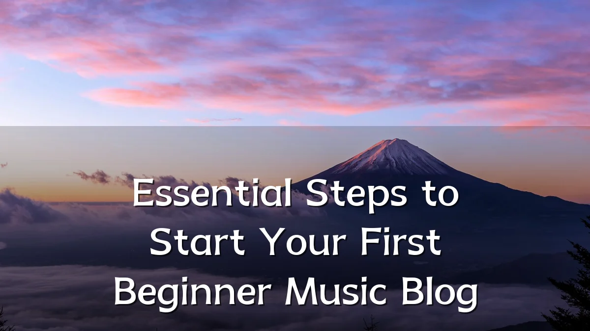 Essential Steps to Start Your First Beginner Music Blog