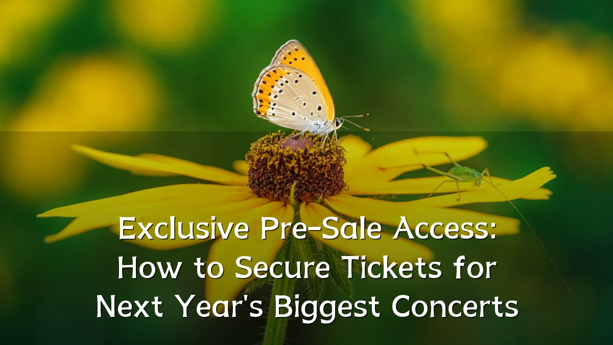 Exclusive Pre-Sale Access: How to Secure Tickets for Next Year's Biggest Concerts
