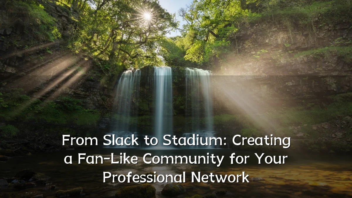 From Slack to Stadium: Creating a Fan-Like Community for Your Professional Network