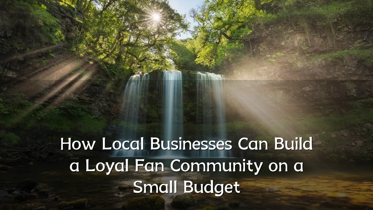 How Local Businesses Can Build a Loyal Fan Community on a Small Budget