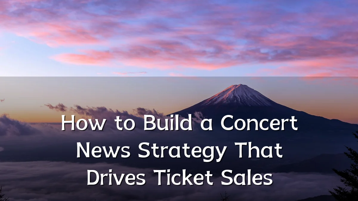 How to Build a Concert News Strategy That Drives Ticket Sales