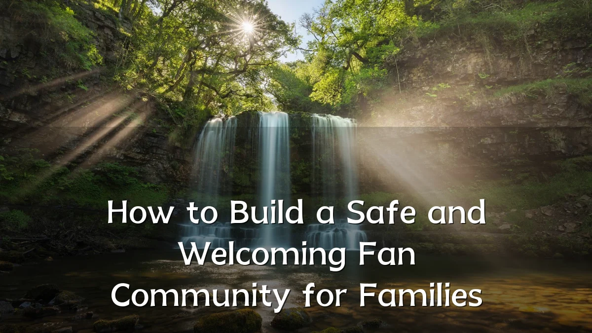 How to Build a Safe and Welcoming Fan Community for Families
