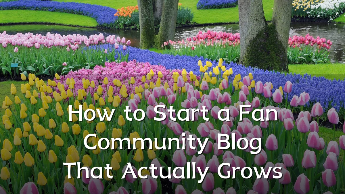How to Start a Fan Community Blog That Actually Grows