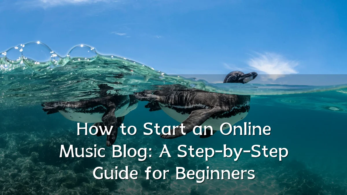 How to Start an Online Music Blog: A Step-by-Step Guide for Beginners