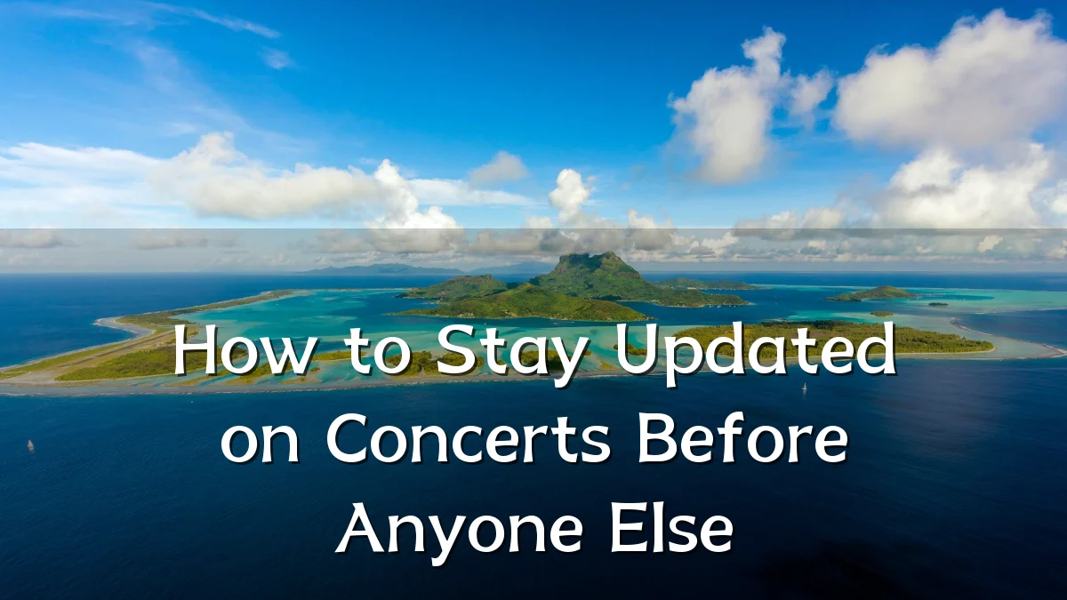 How to Stay Updated on Concerts Before Anyone Else
