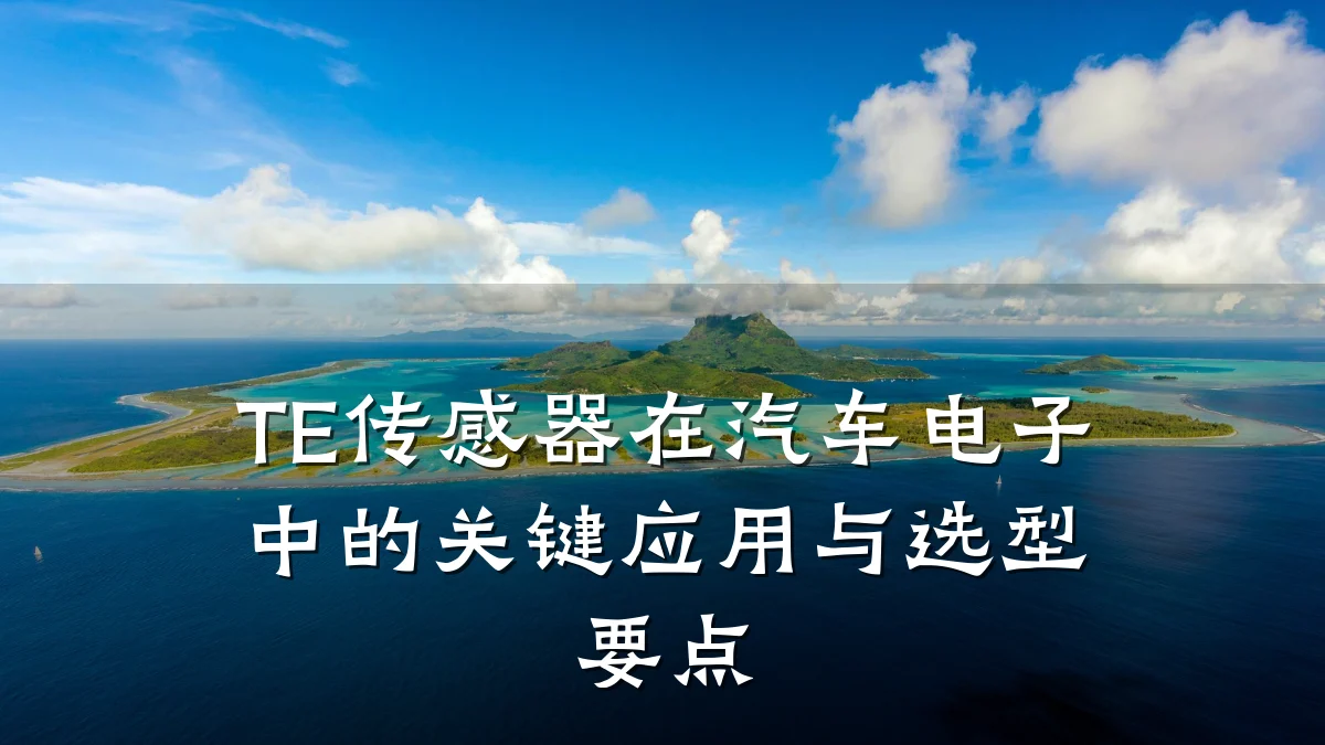 TE传感器在汽车电子中的关键应用与选型要点