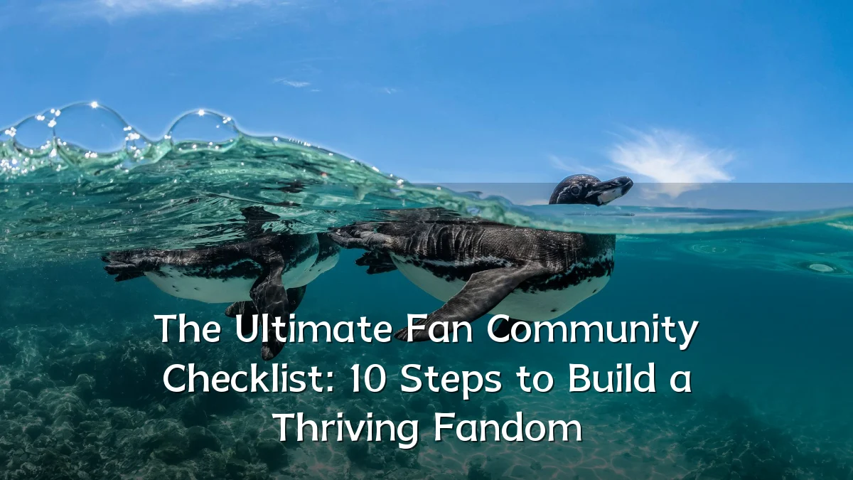 The Ultimate Fan Community Checklist: 10 Steps to Build a Thriving Fandom