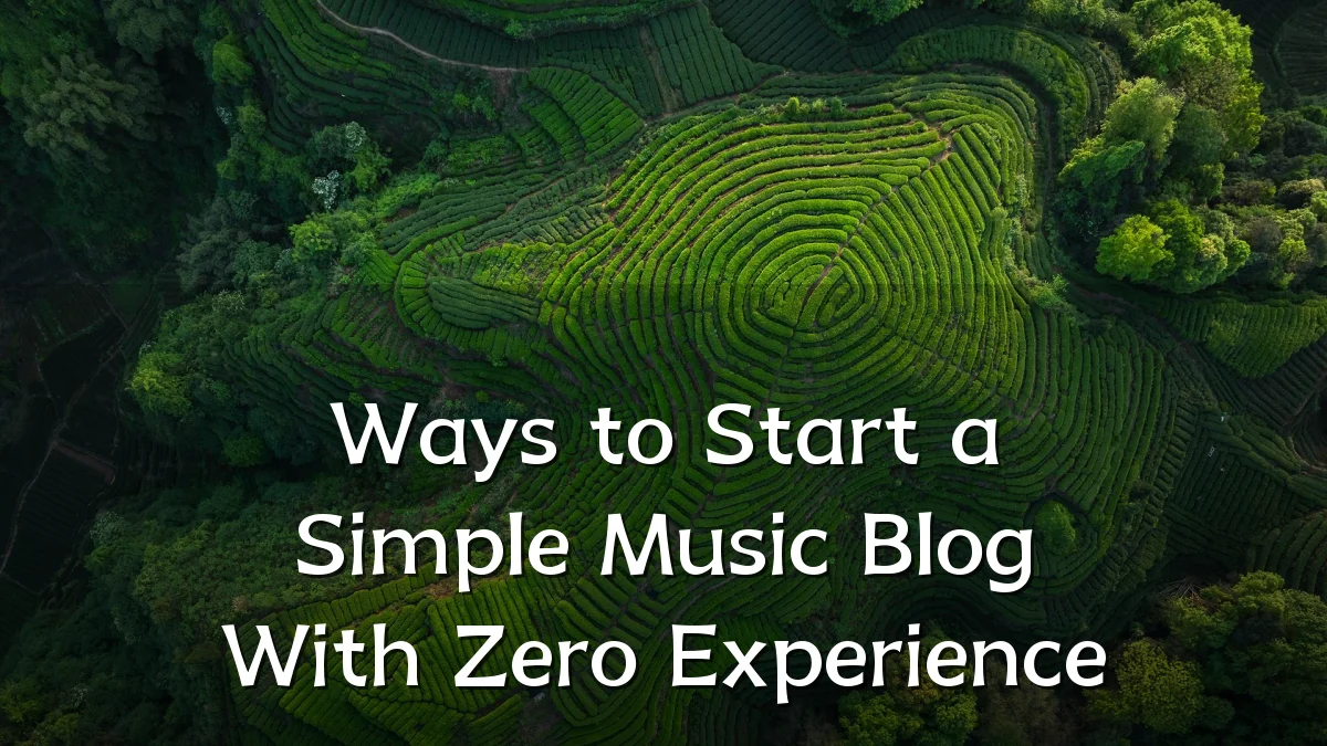 Ways to Start a Simple Music Blog With Zero Experience