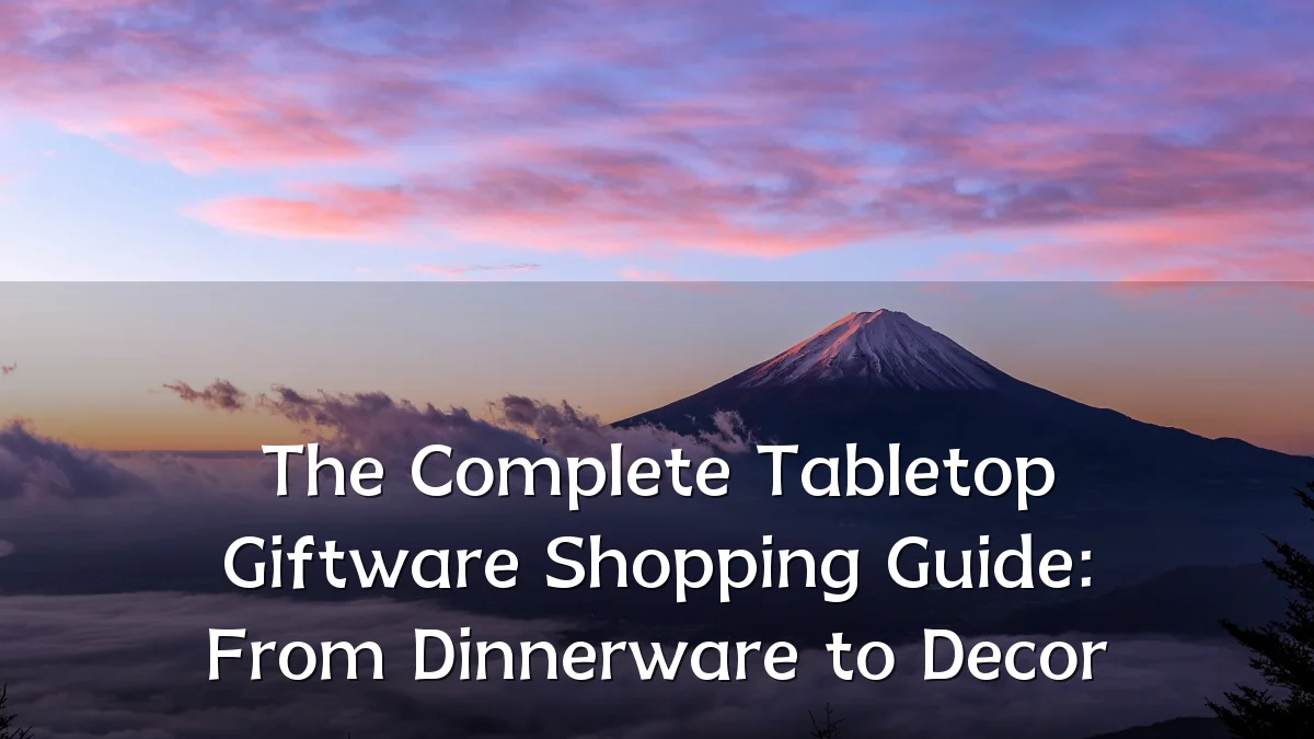 The Complete Tabletop Giftware Shopping Guide: From Dinnerware to Decor